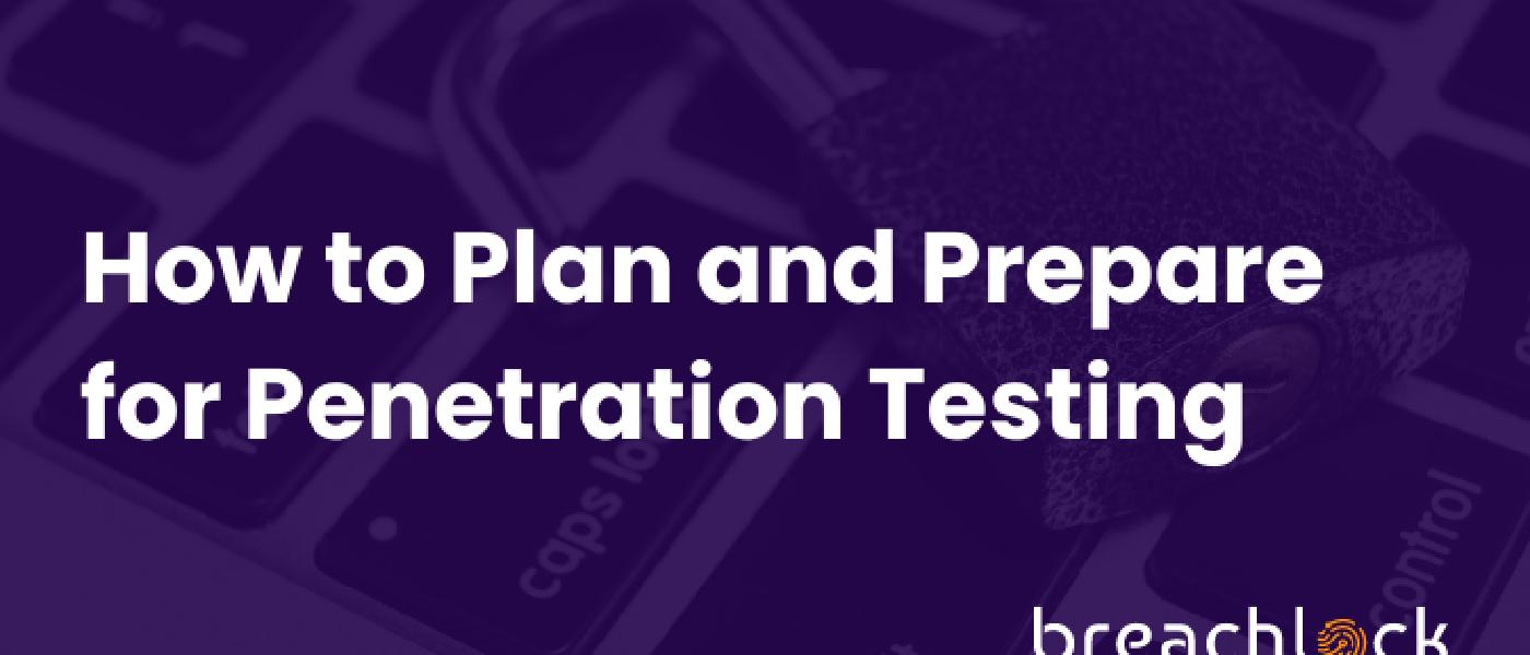 How to Plan and Prepare for Penetration Testing