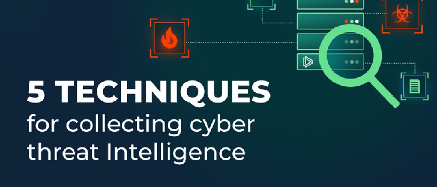 5 Techniques for Collecting Cyber Threat Intelligence